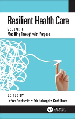 Resilient Health Care: Muddling Through with Purpose, Volume 6