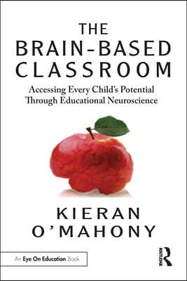 The Brain-Based Classroom: Accessing Every Child's Potential Through Educational Neuroscience