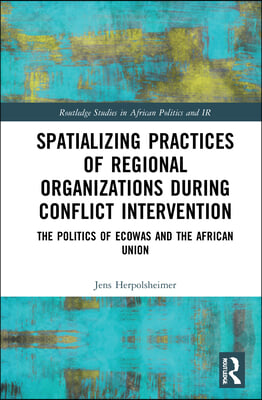 Spatializing Practices of Regional Organizations during Conflict Intervention