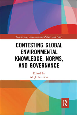 Contesting Global Environmental Knowledge, Norms and Governance