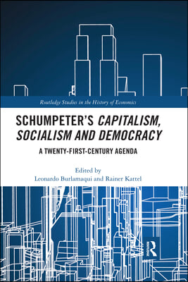 Schumpeter&#39;s Capitalism, Socialism and Democracy: A Twenty-First Century Agenda