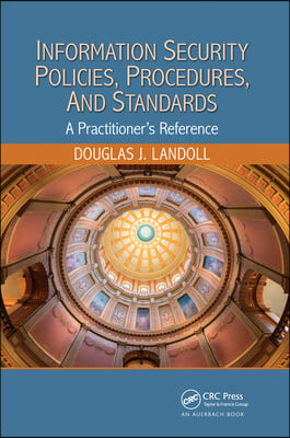 Information Security Policies, Procedures, and Standards: A Practitioner&#39;s Reference