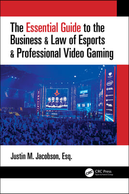 The Essential Guide to the Business &amp; Law of Esports &amp; Professional Video Gaming
