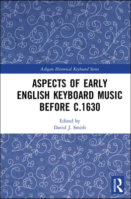 Aspects of Early English Keyboard Music before c.1630