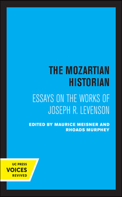 The Mozartian Historian: Essays on the Works of Joseph R. Levenson