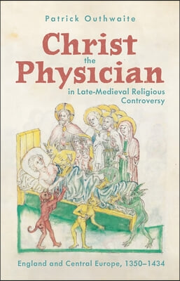 Christ the Physician in Late-Medieval Religious Controversy: England and Central Europe, 1350-1434