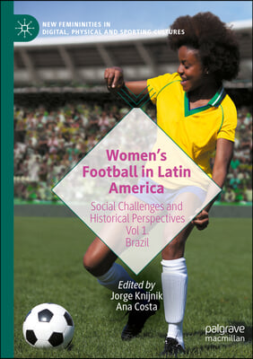 Women&#39;s Football in Latin America: Social Challenges and Historical Perspectives Vol 1. Brazil