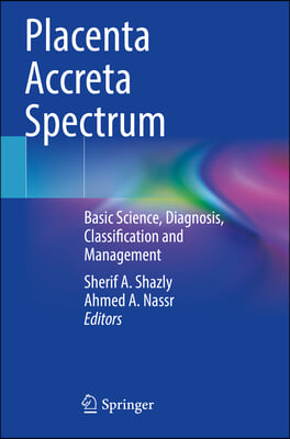 Placenta Accreta Spectrum: Basic Science, Diagnosis, Classification and Management