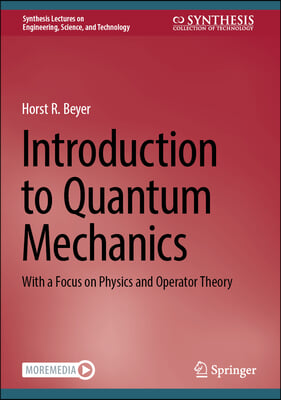 Introduction to Quantum Mechanics: With a Focus on Physics and Operator Theory