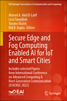 Secure Edge and Fog Computing Enabled AI for Iot and Smart Cities: Includes Selected Papers from International Conference on Advanced Computing &amp; Next