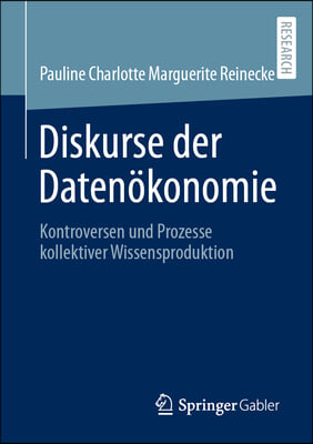 Diskurse Der Datenokonomie: Kontroversen Und Prozesse Kollektiver Wissensproduktion