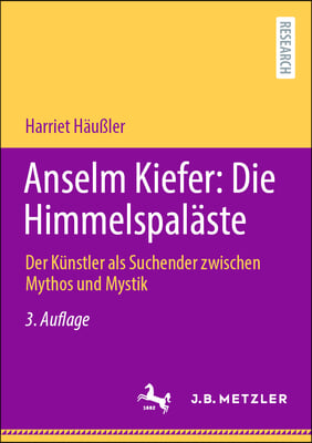 Anselm Kiefer: Die Himmelspal&#228;ste: Der K&#252;nstler ALS Suchender Zwischen Mythos Und Mystik