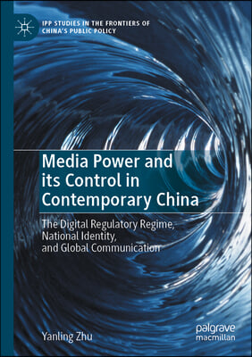 Media Power and Its Control in Contemporary China: The Digital Regulatory Regime, National Identity, and Global Communication