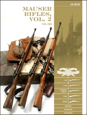 Mauser Rifles, Vol. 2: 1918-1945: G.98, K.98b, &quot;Standard-Modell,&quot; K.98k, Sniper, Markings, Ammunition, Accessories