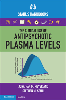 The Clinical Use of Antipsychotic Plasma Levels: Stahl&#39;s Handbooks