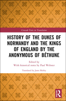 History of the Dukes of Normandy and the Kings of England by the Anonymous of B&#233;thune