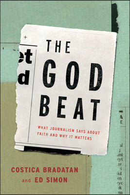 The God Beat: What Journalism Says about Faith and Why It Matters