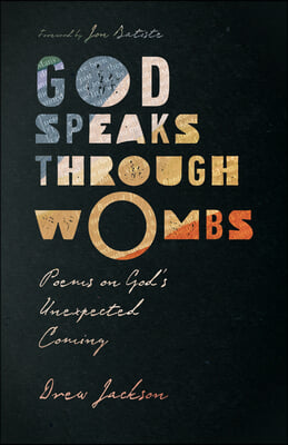 God Speaks Through Wombs: Poems on God&#39;s Unexpected Coming