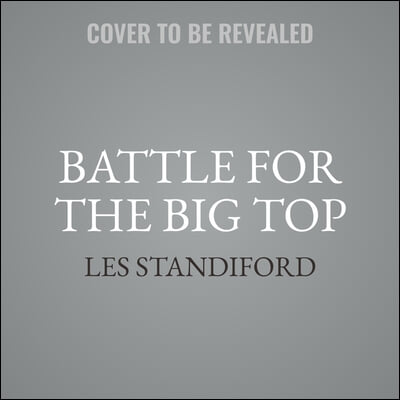 Battle for the Big Top Lib/E: P.T. Barnum, James Bailey, John Ringling, and the Death-Defying Saga of the American Circus