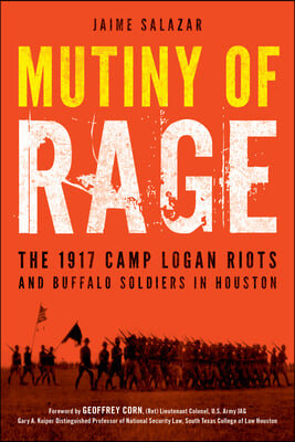 Mutiny of Rage: The 1917 Camp Logan Riots and Buffalo Soldiers in Houston