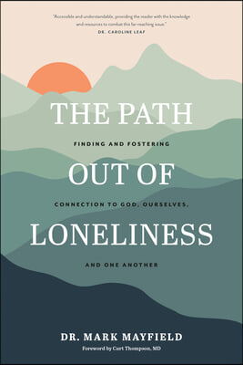 The Path Out of Loneliness: Finding and Fostering Connection to God, Ourselves, and One Another