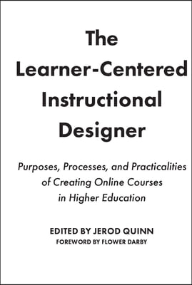 The Learner-Centered Instructional Designer: Purposes, Processes, and Practicalities of Creating Online Courses in Higher Education