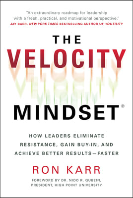 The Velocity Mindset(r) How Leaders Eliminate Resistance, Gain Buy-In, and Achieve Better Results--Faster