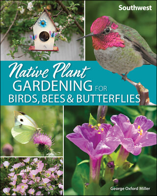 Native Plant Gardening for Birds, Bees &amp; Butterflies: Southwest