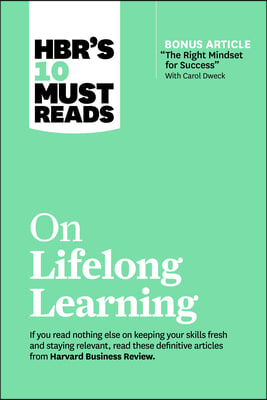 Hbr's 10 Must Reads on Lifelong Learning (with Bonus Article "the Right Mindset for Success" with Carol Dweck)