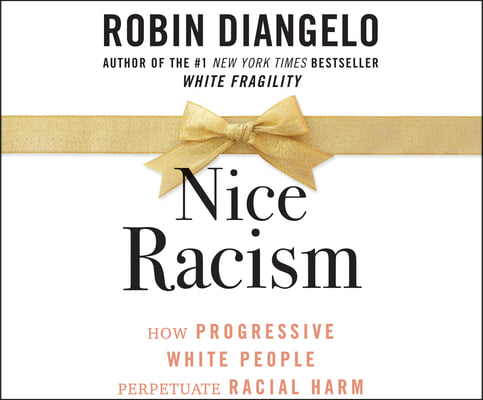 Nice Racism: How Progressive White People Perpetuate Racial Harm