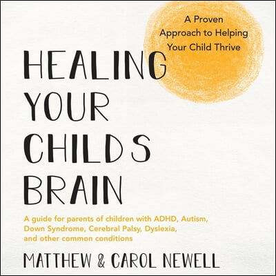 Healing Your Child&#39;s Brain: A Proven Approach to Helping Your Child Thrive