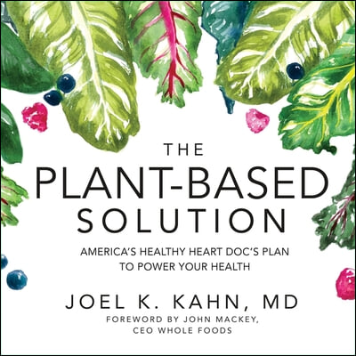 The Plant-Based Solution: America&#39;s Healthy Heart Doc&#39;s Plan to Power Your Health