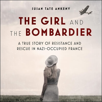 The Girl and the Bombardier: A True Story of Resistance and Rescue in Nazi-Occupied France