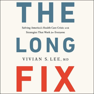 The Long Fix: Solving America&#39;s Health Care Crisis with Strategies That Work for Everyone