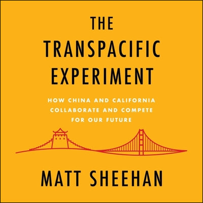 The Transpacific Experiment: How China and California Collaborate and Compete for Our Future