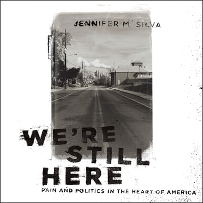 We&#39;re Still Here Lib/E: Pain and Politics in the Heart of America