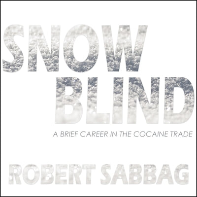 Snowblind: A Brief Career in the Cocaine Trade