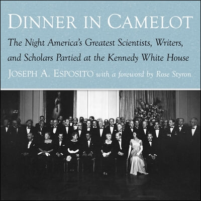 Dinner in Camelot: The Night America&#39;s Greatest Scientists, Writers, and Scholars Partied at the Kennedy White House