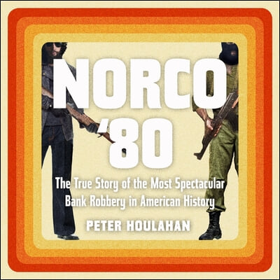 Norco &#39;80 Lib/E: The True Story of the Most Spectacular Bank Robbery in American History