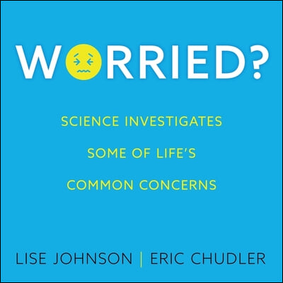 Worried? Lib/E: Science Investigates Some of Life's Common Concerns