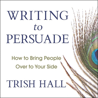 Writing to Persuade Lib/E: How to Bring People Over to Your Side