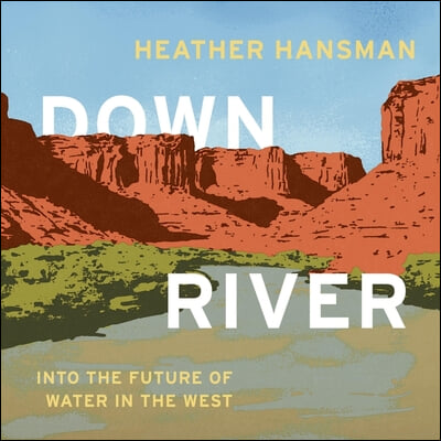 Downriver: Into the Future of Water in the West