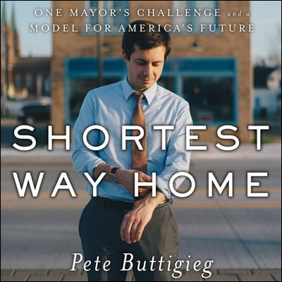 Shortest Way Home Lib/E: One Mayor&#39;s Challenge and a Model for America&#39;s Future