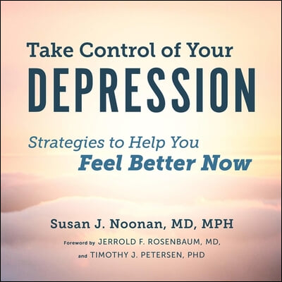 Take Control of Your Depression: Strategies to Help You Feel Better Now