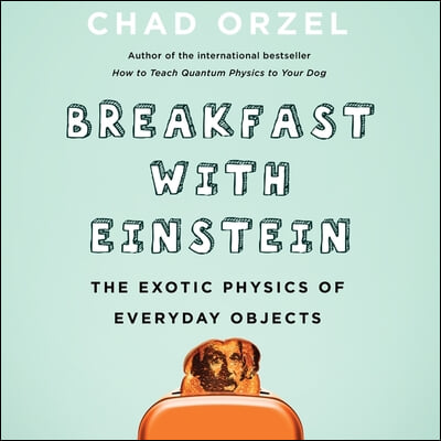 Breakfast with Einstein: The Exotic Physics of Everyday Objects