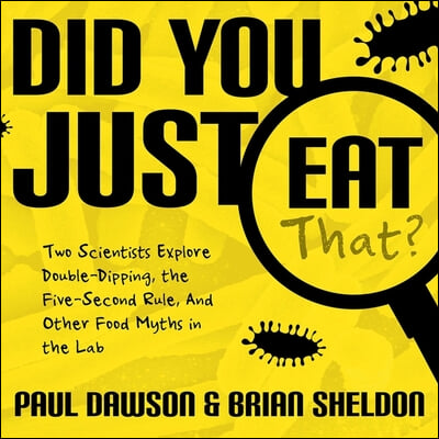 Did You Just Eat That?: Two Scientists Explore Double-Dipping, the Five-Second Rule, and Other Food Myths in the Lab