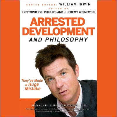 Arrested Development and Philosophy: They&#39;ve Made a Huge Mistake