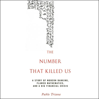 The Number That Killed Us Lib/E: A Story of Modern Banking, Flawed Mathematics, and a Big Financial Crisis