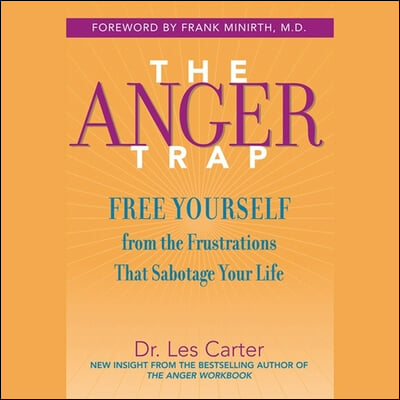 The Anger Trap Lib/E: Free Yourself from the Frustrations That Sabotage Your Life