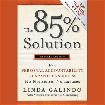 The 85% Solution: How Personal Accountability Guarantees Success -- No Nonsense, No Excuses